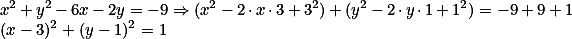 x^2 +y^2 -6x-2y= - 9 \Rightarrow (x^2 - 2\cdot x \cdot 3 +3^2) +(y^2 - 2\cdot y \cdot 1 +1^2) = -9+9+1 \\ (x-3)^2+(y-1)^2 = 1
